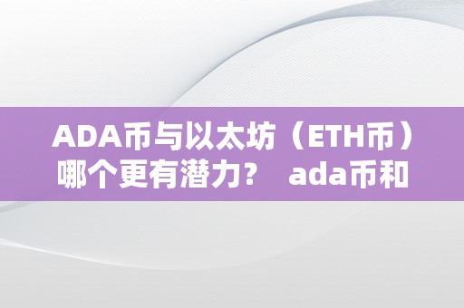 ADA币与以太坊（ETH币）哪个更有潜力？技术背景与市值对比分析